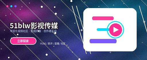 51吃瓜影视传媒与视频社区平台展示
